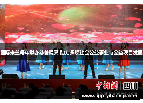 国际米兰每年举办慈善晚宴 助力多项社会公益事业与公益项目发展
