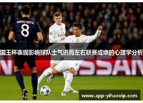 国王杯表现影响球队士气进而左右联赛成绩的心理学分析
