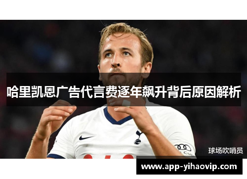 哈里凯恩广告代言费逐年飙升背后原因解析 哈里凯恩广告代言费逐年飙升背后原因解析