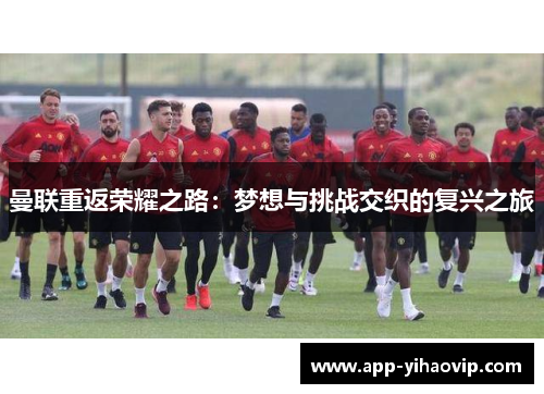 曼联重返荣耀之路：梦想与挑战交织的复兴之旅