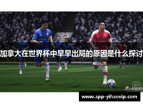 加拿大在世界杯中早早出局的原因是什么探讨