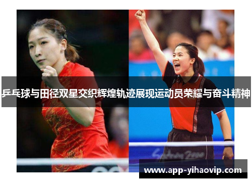 乒乓球与田径双星交织辉煌轨迹展现运动员荣耀与奋斗精神