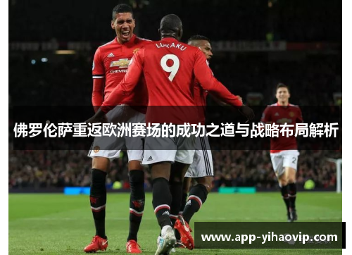 佛罗伦萨重返欧洲赛场的成功之道与战略布局解析