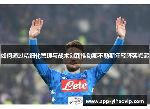 如何通过精细化管理与战术创新推动那不勒斯年轻阵容崛起