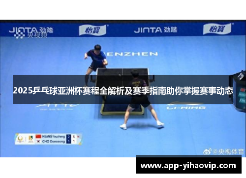 2025乒乓球亚洲杯赛程全解析及赛季指南助你掌握赛事动态 2025乒乓球亚洲杯赛程全解析及赛季指南助你掌握赛事动态