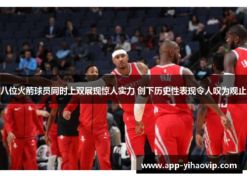 八位火箭球员同时上双展现惊人实力 创下历史性表现令人叹为观止