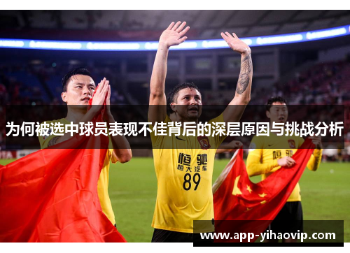 为何被选中球员表现不佳背后的深层原因与挑战分析 为何被选中球员表现不佳背后的深层原因与挑战分析