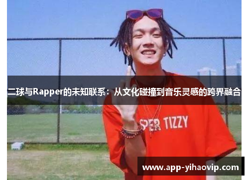 二球与Rapper的未知联系：从文化碰撞到音乐灵感的跨界融合