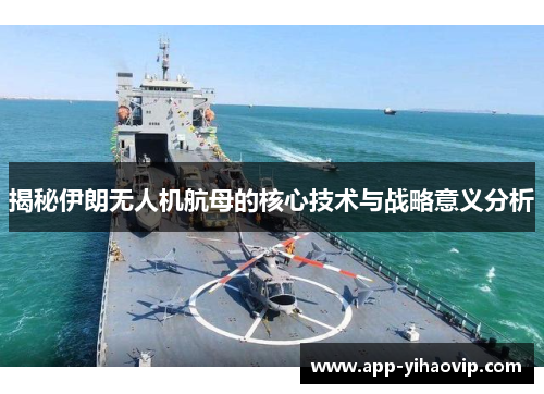 揭秘伊朗无人机航母的核心技术与战略意义分析 揭秘伊朗无人机航母的核心技术与战略意义分析
