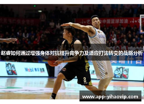 赵睿如何通过增强身体对抗提升竞争力及适应打法转变的战略分析