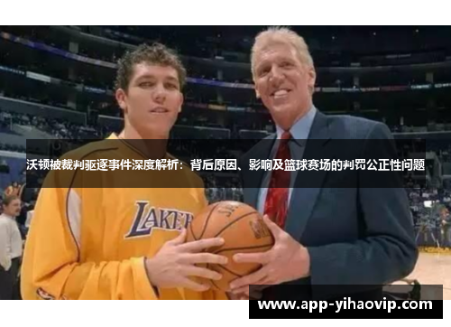沃顿被裁判驱逐事件深度解析:背后原因、影响及篮球赛场的判罚公正性问题 沃顿被裁判驱逐事件深度解析:背后原因、影响及篮球赛场的判罚公正性问题