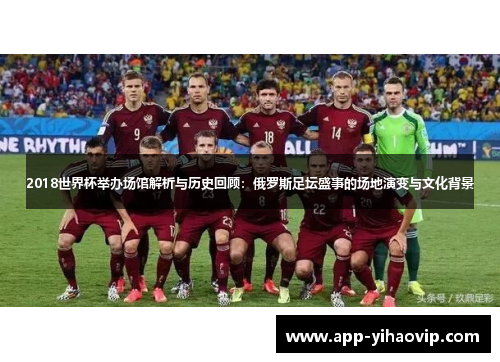 2018世界杯举办场馆解析与历史回顾：俄罗斯足坛盛事的场地演变与文化背景