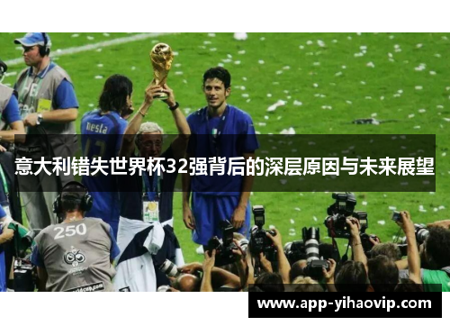 意大利错失世界杯32强背后的深层原因与未来展望 意大利错失世界杯32强背后的深层原因与未来展望