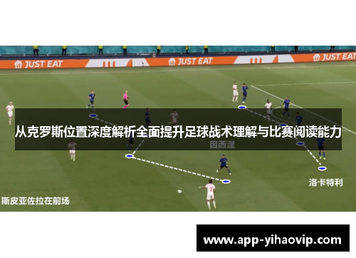 从克罗斯位置深度解析全面提升足球战术理解与比赛阅读能力